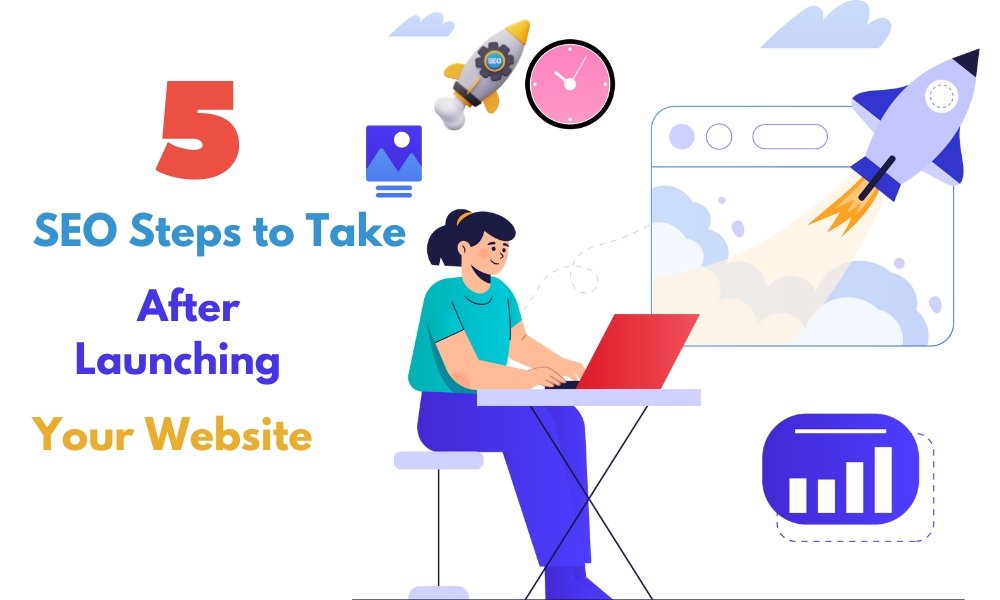 5 SEO Steps to Take After Launching Your Website