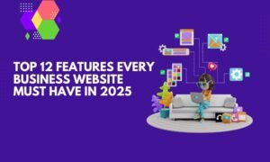 Top 12 Features Every Business Website Must Have in 2025 (1)